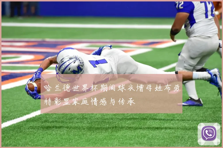哈兰德世界杯期间球衣增母姓布劳特彰显家庭情感与传承